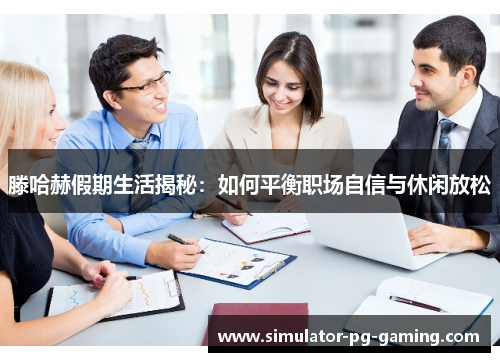 滕哈赫假期生活揭秘：如何平衡职场自信与休闲放松