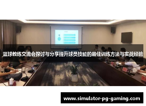 篮球教练交流会探讨与分享提升球员技能的最佳训练方法与实战经验